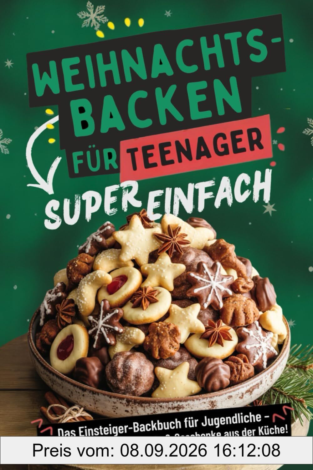 Weihnachtsbacken für Teenager – Super einfach! Das Einsteiger-Backbuch für Jugendliche: Plätzchen, Kuchen, Desserts & Geschenke aus der Küche!