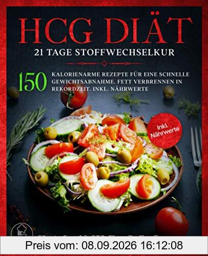 HCG DIÄT: 21 Tage Stoffwechselkur: 150 kalorienarme Rezepte für eine schnelle Gewichtsabnahme. Fett verbrennen in Rekordzeit. Inkl. Nährwerte.