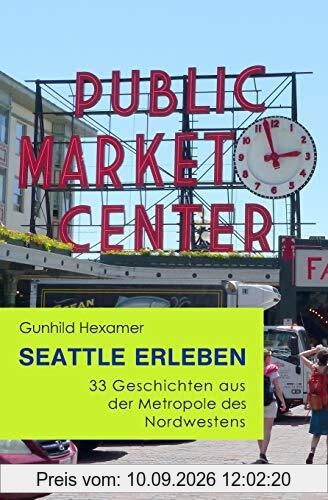 Seattle erleben: 33 Geschichten aus der Metropole des Nordwestens