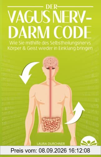 Der Vagus Nerv - Darm Code: Wie Sie mithilfe des Selbstheilungsnervs Körper und Geist wieder in Einklang bringen