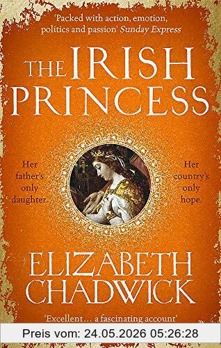 Elizabeth Chadwick The Irish Princess, Her Father's Only Daughter. Her Country's Only Hope.