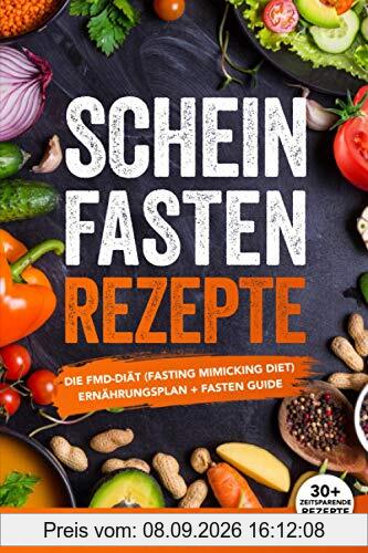 Scheinfasten Rezepte: Die FMD-Diät (Fasting Mimicking Diet): Ernährungsplan + Fasten Guide. Über 30 Rezepte mit genauen Mengenangaben