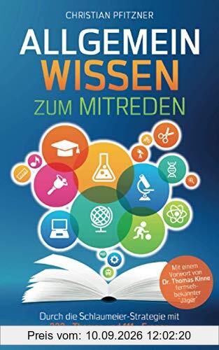Allgemeinwissen zum Mitreden: Durch die Schlaumeier-Strategie mit 333+ Themen und 111+ Fragen in Rekordzeit zum Quiz-Profi Mit einem Vorwort von Dr. Thomas Kinne fernsehbekannter Jäger