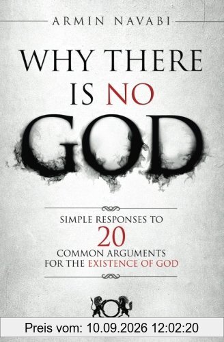 Why There Is No God: Simple Responses to 20 Common Arguments for the Existence of God