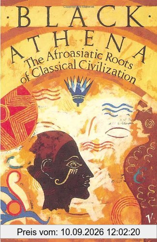 Black Athena: The Afroasiatic Roots of Classical Civilization Volume One:The Fabrication of Ancient Greece 1785-1985