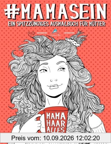 Mama Sein: Ein spitzzüngiges Ausmalbuch für Mütter: Ein einzigartiges & witziges Antistress Geschenk für werdende Mütter, frischgebackene Mamas, ... Achtsamkeit, Meditation und Kunsttherapie)