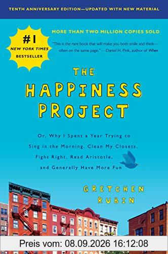 The Happiness Project, Tenth Anniversary Edition: Or, Why I Spent a Year Trying to Sing in the Morning, Clean My Closets, Fight Right, Read Aristotle, and Generally Have More Fun