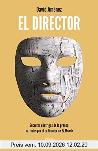 El Director: Secretos e intrigas de la prensa narrados por el exdirector de El Mundo