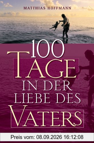 100 Tage in der Liebe des Vaters: Ein 30-Minuten-Weg für 100 Tage