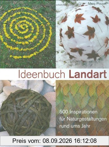 Ideenbuch Landart: 500 Inspirationen für Naturgestaltungen rund ums Jahr