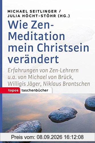 Wie Zen-Meditation mein Christsein verändert: Erfahrungen von Zen-Lehrern u.a. von Michael von Brück, Willigis Jäger, Niklaus Brantschen (Topos Taschenbücher)