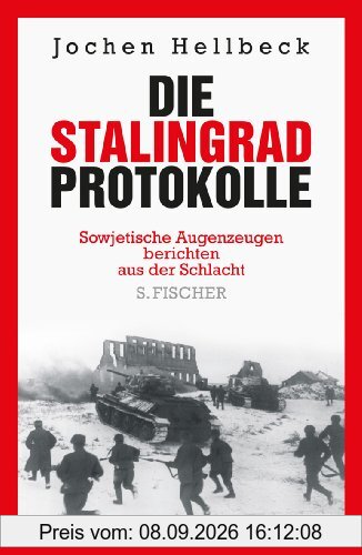 Die Stalingrad-Protokolle: Sowjetische Augenzeugen berichten aus der Schlacht