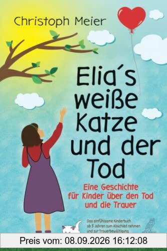 Elia's weiße Katze und der Tod - Eine Geschichte für Kinder über den Tod und die Trauer: Das einfühlsame Kinderbuch ab 5 Jahren zum Abschied nehmen und zur Trauerbewältigung