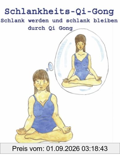 Schlankheits - Qi-Gong: Schlank werden und schlank bleiben durch Qi Gong