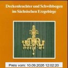 Deckenleuchter und Schwibbogen im Sächsischen Erzgebirge (Schriftenreihe Erzgebirgische Volkskunst, Band 6)