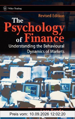 The Psychology of Finance: Understanding the Behavioural Dynamics of Markets. Revised Edition (Wiley Trading)