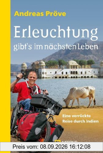 Erleuchtung gibt's im nächsten Leben: Eine verrückte Reise durch Indien