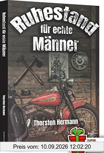 Der Ruhestand für echte Männer: Der Renteneintritt, so gelingt er. Das perfekte Geschenk zum Ruhestand auch für Rentner, Opas und Kollegen. Ruhestand für Anfänger.