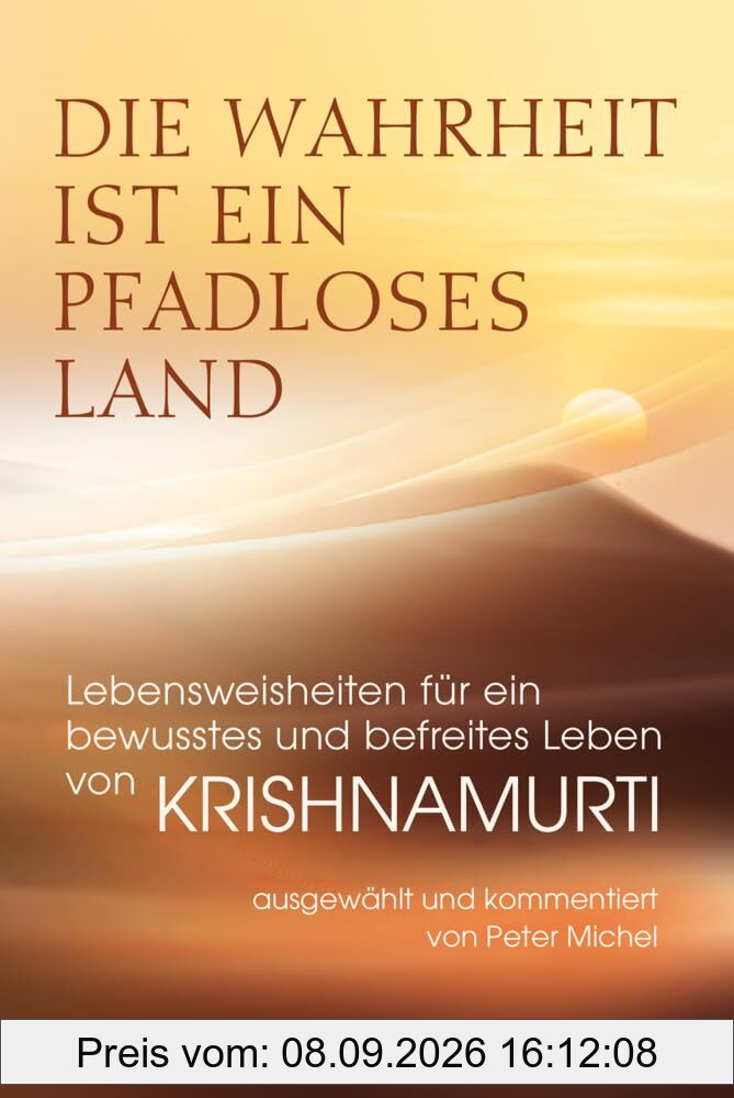 Die Wahrheit ist ein pfadloses Land – Lebensweisheiten für ein bewusstes und befreites Leben von Krishnamurti