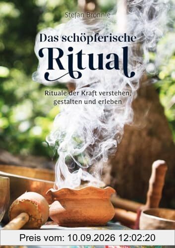 Das schöpferische Ritual: Rituale der Kraft verstehen, gestalten und erleben
