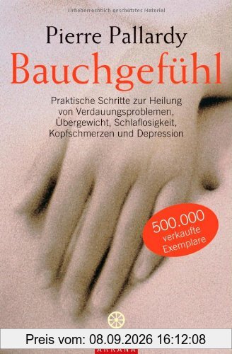 Bauchgefühl: Praktische Schritte zur Heilung von Verdauungsproblemen, Übergewicht, Schlaflosigkeit, Kopfschmerzen und Depression