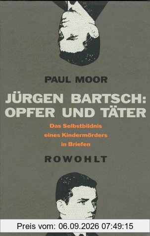Jürgen Bartsch: Opfer und Täter. Das Selbstbildnis eines Kindermörders in Briefen