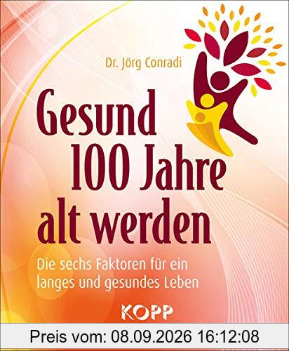 Gesund 100 Jahre alt werden: Die sechs Faktoren für ein langes und gesundes Leben