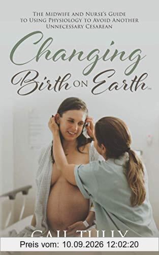 Changing Birth on Earth: A Midwife and nurse’s guide to using physiology to avoid another unnecessary cesarean