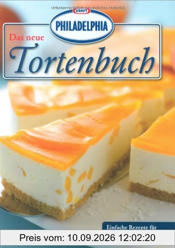 Das neue PHILADELPHIA Tortenbuch: Einfache Rezepte für unwiderstehliche Torten