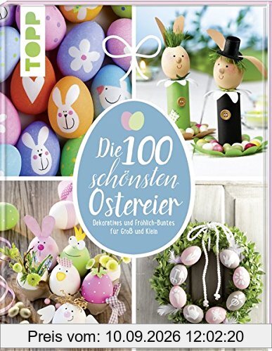 Die 100 schönsten Ostereier: Dekoratives und Fröhlich-Buntes für Groß und Klein