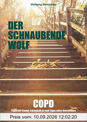 Der schnaubende Wolf: COPD - Täglicher Kampf, Erkenntnisse und Tipps eines Betroffenen