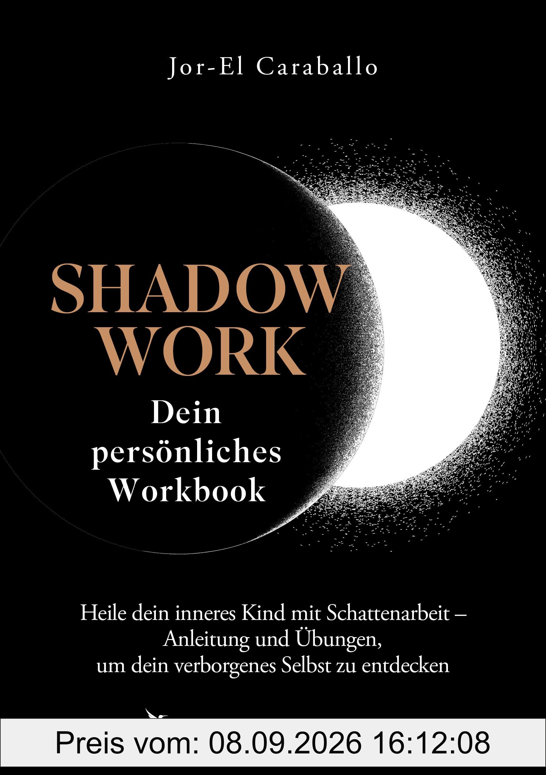 Shadow Work – Dein persönliches Workbook: Heile dein inneres Kind mit Schattenarbeit – Anleitung und Übungen, um dein verborgenes Selbst zu entdecken. ... Reflexionsfragen und Journaling
