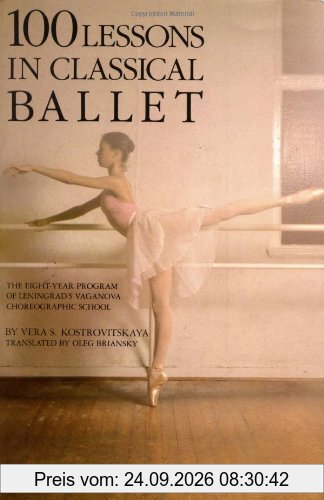 100 Lessons in Classical Ballet: The Eight-Year Program of Leningrad's Vaganova Choreographic School: Eight-year Programme of Leningrad's …