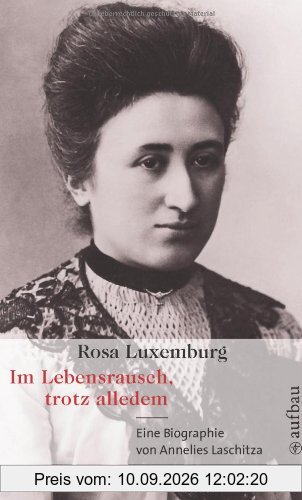 Rosa Luxemburg. Im Lebensrausch, trotz alledem: Eine Biographie