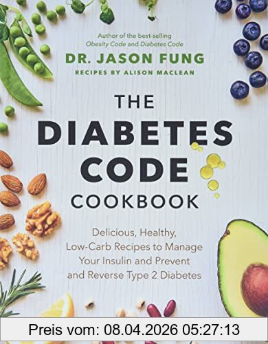 Fung, Dr. Jason The Diabetes Code Cookbook, Delicious, Healthy, Low-Carb Recipes To Manage Your Insulin And Prevent And Reverse Type 2 Diabetes (The Wellness Code)