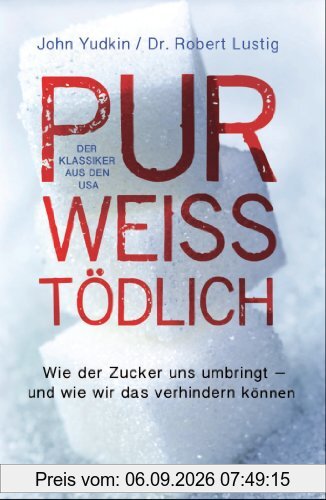 Pur, weiß, tödlich. - Warum der Zucker uns umbringt - und wie wir das verhindern können.