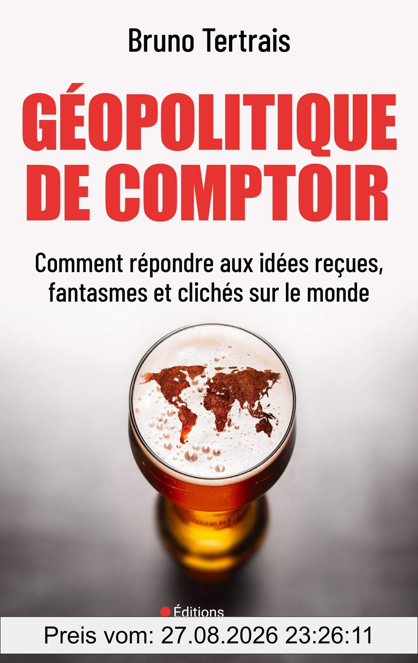 Géopolitique de comptoir : comment répondre aux idées reçues, fantasmes et clichés sur le monde