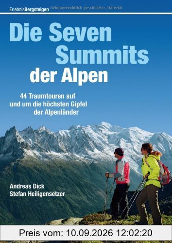 Die Seven Summits der Alpen: 44 Traumtouren auf und um die höchsten Gipfel der Alpenländer. Vom Mont Blanc über Zugspitze, bis zum Triglav - ein informativer Tourenführer mit Kartenausschnitten