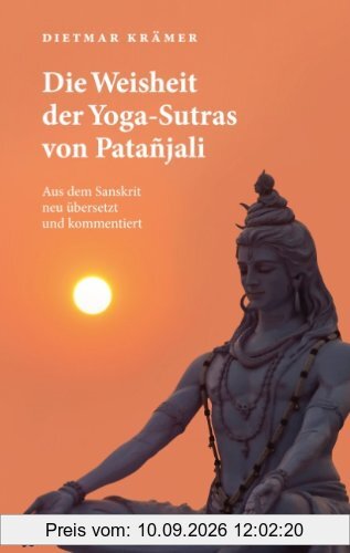 Die Weisheit der Yoga-Sutras von Patañjali: Aus dem Sanskrit neu übersetzt und kommentiert