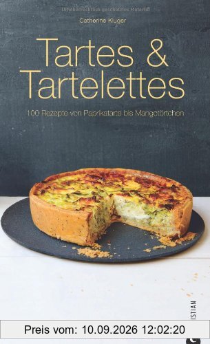 Tartes & Tartelettes: 100 Rezepte von Paprikatarte bis Mangotörtchen