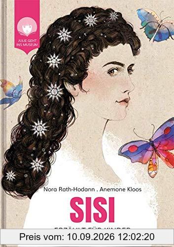 SISI - erzählt für Kinder: Das Leben der Kaiserin Elisabeth von Österreich (JULIE GEHT INS MUSEUM)