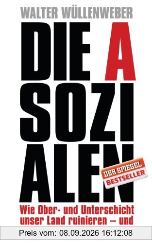 Die Asozialen: Wie Ober- und Unterschicht unser Land ruinieren - und wer davon profitiert