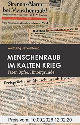 Menschenraub im Kalten Krieg: Täter, Opfer, Hintergründe