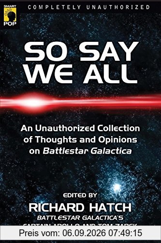 So Say We All: Collected Thoughts and Opinions on Battlestar Galactica (Smart Pop)