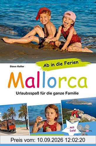 Familienreiseführer Mallorca: Urlaubsspaß für die ganze Familie - Mit Urlaubsideen für Ausflüge mit Kindern auf Mallorca, familienfreundliche Strände u.v.m. Ab in die Ferien nach Mallorca!