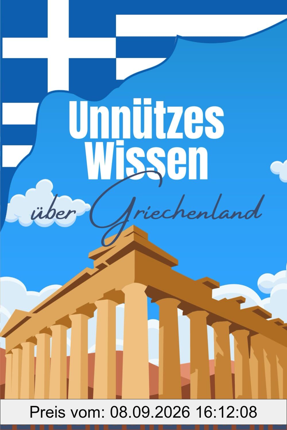 Unnützes Wissen über Griechenland: Erstaunliche Fakten und Kuriose Details über die griechische Kultur, Politik, Architektur, Geschichte und Wirtschaft