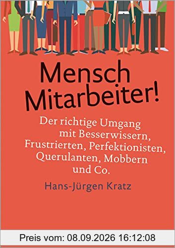 Mensch Mitarbeiter!: Der richtige Umgang mit Besserwissern, Frustrierten, Perfektionisten, Querulanten, Mobbern und Co. (metropolitan Bücher)