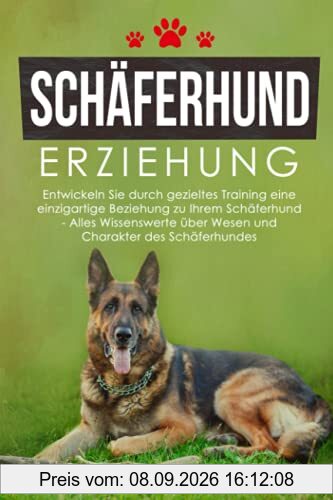 Schäferhund Erziehung: Entwickeln Sie durch gezieltes Training eine einzigartige Beziehung zu Ihrem Schäferhund - Alles Wissenswerte über Wesen und Charakter des Schäferhundes