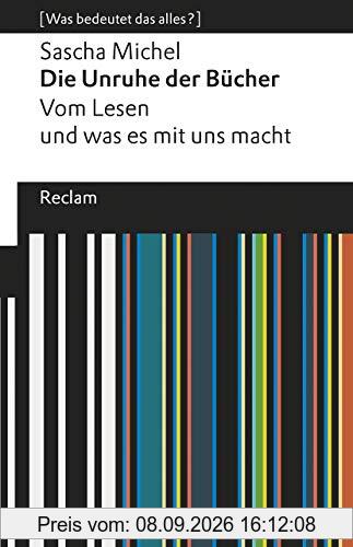 Die Unruhe der Bücher. Vom Lesen und was es mit uns macht: [Was bedeutet das alles?] (Reclams Universal-Bibliothek)