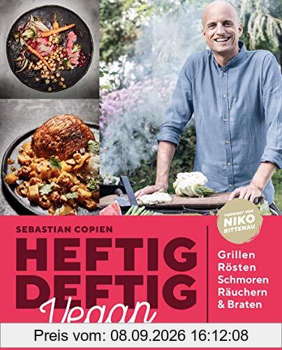 Heftig deftig vegan: Grillen, Rösten, Schmoren, Räuchern & Braten